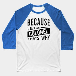 Because Im The Colonel Thats Why Air Force Baseball T-Shirt